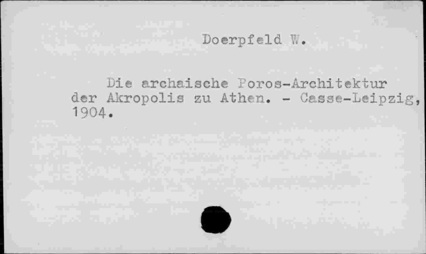 ﻿Do erp f eld. W.
Die archaische Poros-Architektur der Akropolis zu Athen. - Casse-Leipzig 1904.